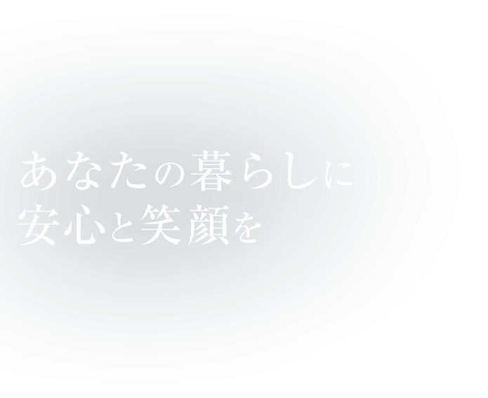 あなたの暮らしに安心と笑顔を